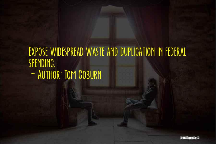 Tom Coburn Quotes: Expose Widespread Waste And Duplication In Federal Spending.