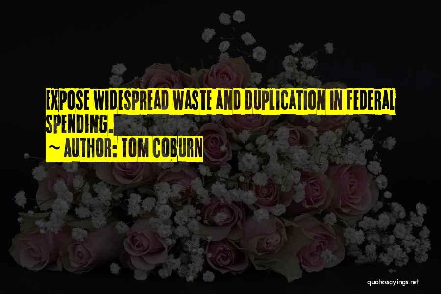 Tom Coburn Quotes: Expose Widespread Waste And Duplication In Federal Spending.