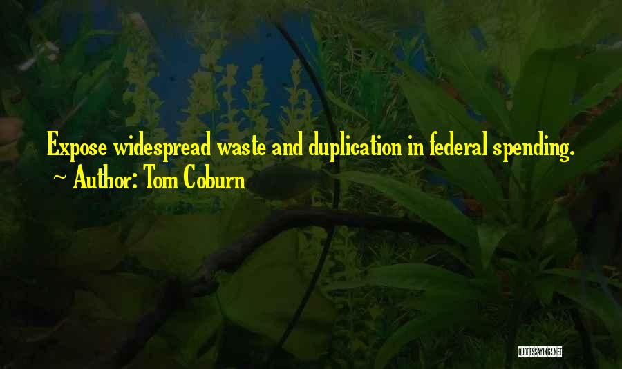 Tom Coburn Quotes: Expose Widespread Waste And Duplication In Federal Spending.