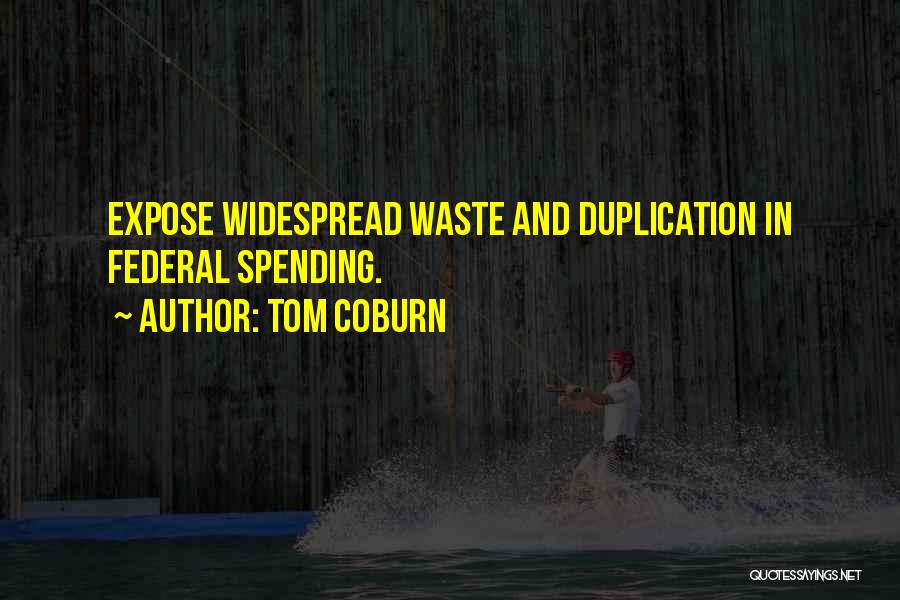 Tom Coburn Quotes: Expose Widespread Waste And Duplication In Federal Spending.