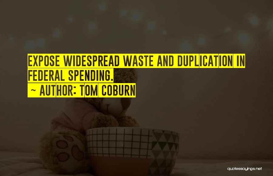 Tom Coburn Quotes: Expose Widespread Waste And Duplication In Federal Spending.