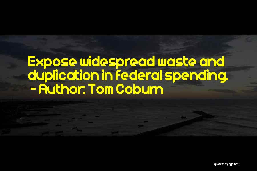 Tom Coburn Quotes: Expose Widespread Waste And Duplication In Federal Spending.