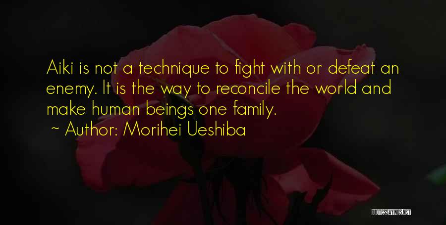 Morihei Ueshiba Quotes: Aiki Is Not A Technique To Fight With Or Defeat An Enemy. It Is The Way To Reconcile The World