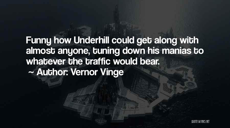 Vernor Vinge Quotes: Funny How Underhill Could Get Along With Almost Anyone, Tuning Down His Manias To Whatever The Traffic Would Bear.