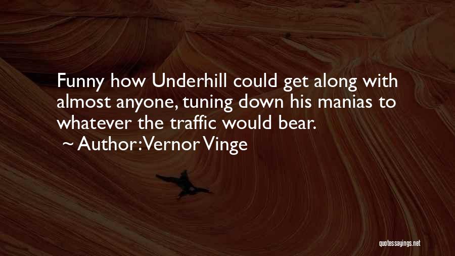 Vernor Vinge Quotes: Funny How Underhill Could Get Along With Almost Anyone, Tuning Down His Manias To Whatever The Traffic Would Bear.
