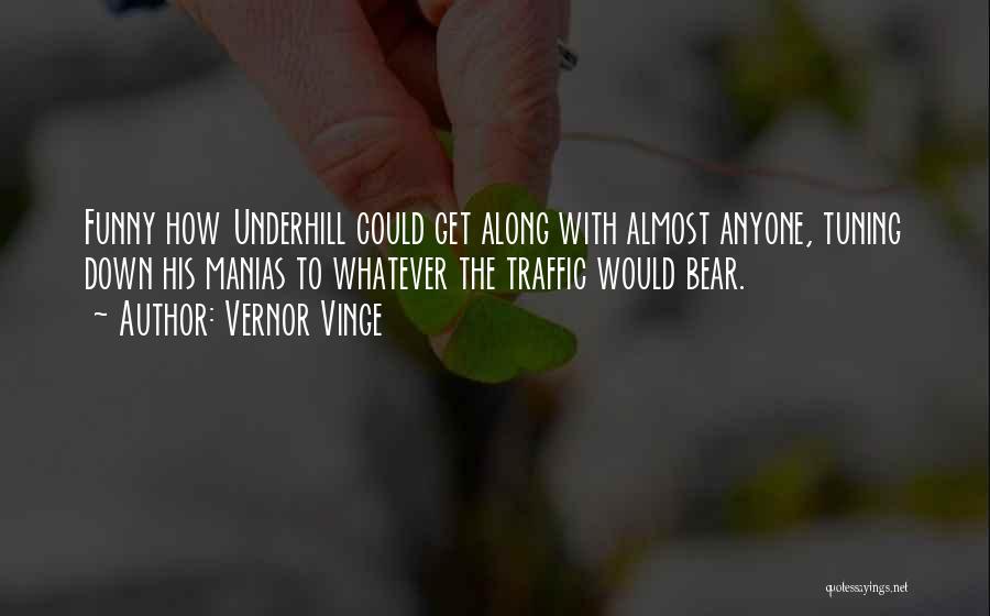 Vernor Vinge Quotes: Funny How Underhill Could Get Along With Almost Anyone, Tuning Down His Manias To Whatever The Traffic Would Bear.