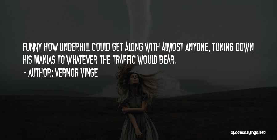 Vernor Vinge Quotes: Funny How Underhill Could Get Along With Almost Anyone, Tuning Down His Manias To Whatever The Traffic Would Bear.