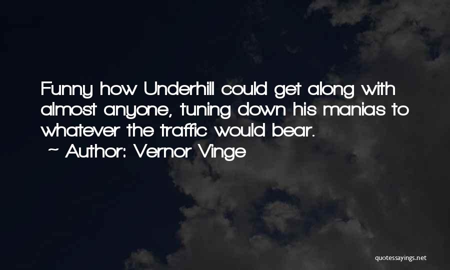 Vernor Vinge Quotes: Funny How Underhill Could Get Along With Almost Anyone, Tuning Down His Manias To Whatever The Traffic Would Bear.