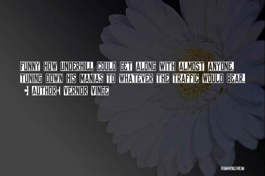 Vernor Vinge Quotes: Funny How Underhill Could Get Along With Almost Anyone, Tuning Down His Manias To Whatever The Traffic Would Bear.