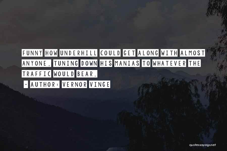 Vernor Vinge Quotes: Funny How Underhill Could Get Along With Almost Anyone, Tuning Down His Manias To Whatever The Traffic Would Bear.