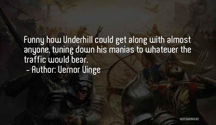 Vernor Vinge Quotes: Funny How Underhill Could Get Along With Almost Anyone, Tuning Down His Manias To Whatever The Traffic Would Bear.