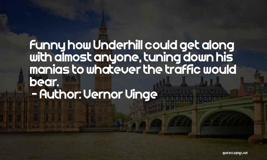 Vernor Vinge Quotes: Funny How Underhill Could Get Along With Almost Anyone, Tuning Down His Manias To Whatever The Traffic Would Bear.