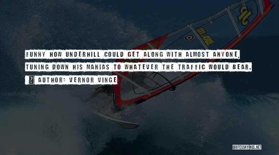 Vernor Vinge Quotes: Funny How Underhill Could Get Along With Almost Anyone, Tuning Down His Manias To Whatever The Traffic Would Bear.