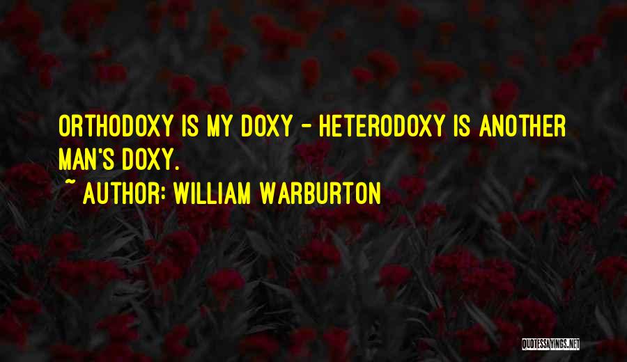 William Warburton Quotes: Orthodoxy Is My Doxy - Heterodoxy Is Another Man's Doxy.