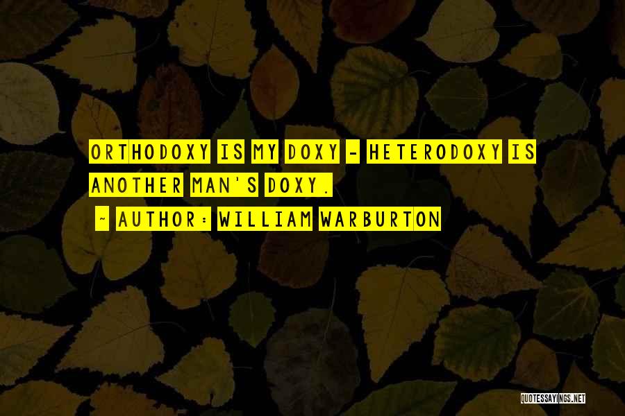William Warburton Quotes: Orthodoxy Is My Doxy - Heterodoxy Is Another Man's Doxy.