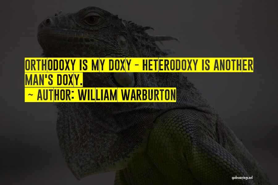William Warburton Quotes: Orthodoxy Is My Doxy - Heterodoxy Is Another Man's Doxy.