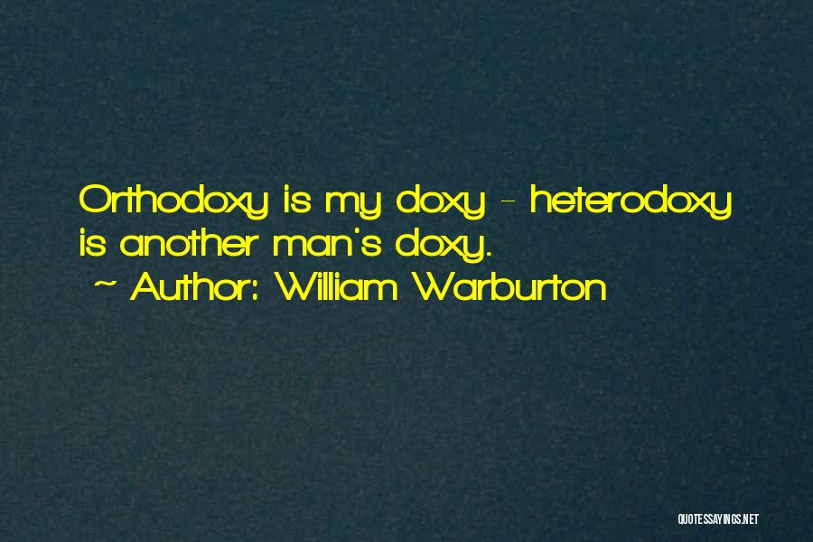 William Warburton Quotes: Orthodoxy Is My Doxy - Heterodoxy Is Another Man's Doxy.