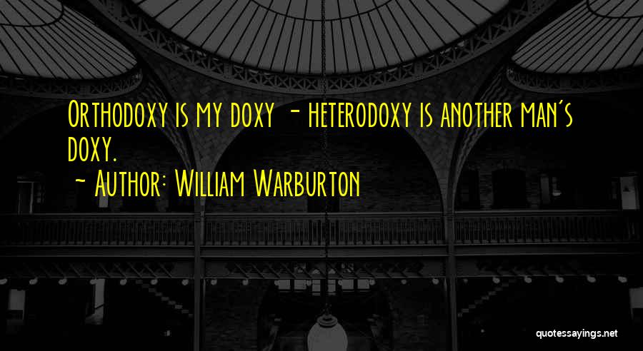 William Warburton Quotes: Orthodoxy Is My Doxy - Heterodoxy Is Another Man's Doxy.