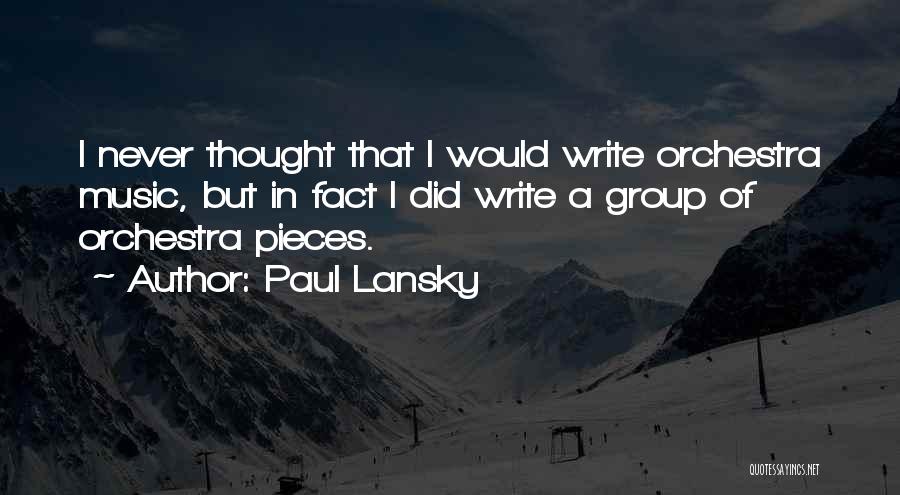 Paul Lansky Quotes: I Never Thought That I Would Write Orchestra Music, But In Fact I Did Write A Group Of Orchestra Pieces.