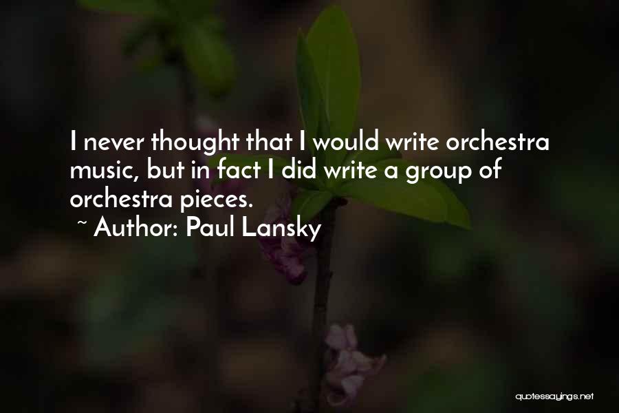 Paul Lansky Quotes: I Never Thought That I Would Write Orchestra Music, But In Fact I Did Write A Group Of Orchestra Pieces.