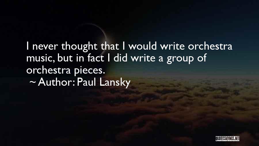Paul Lansky Quotes: I Never Thought That I Would Write Orchestra Music, But In Fact I Did Write A Group Of Orchestra Pieces.