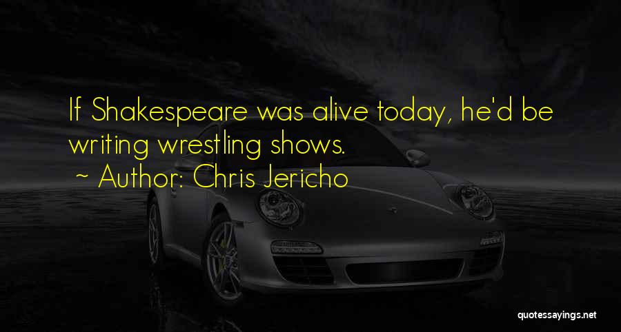 Chris Jericho Quotes: If Shakespeare Was Alive Today, He'd Be Writing Wrestling Shows.