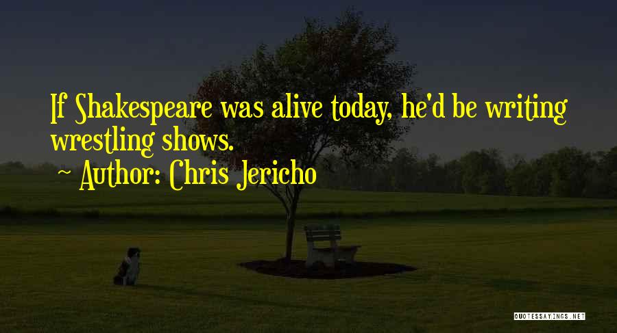 Chris Jericho Quotes: If Shakespeare Was Alive Today, He'd Be Writing Wrestling Shows.