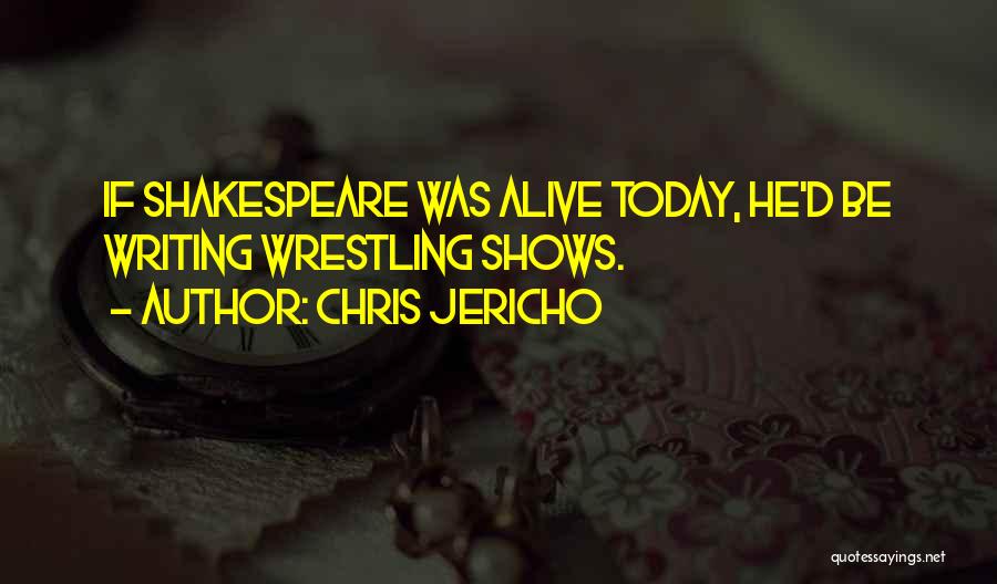 Chris Jericho Quotes: If Shakespeare Was Alive Today, He'd Be Writing Wrestling Shows.