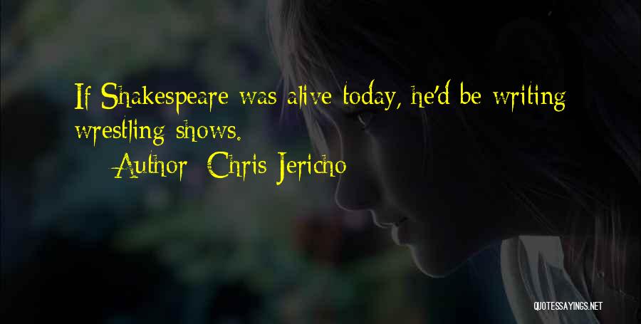 Chris Jericho Quotes: If Shakespeare Was Alive Today, He'd Be Writing Wrestling Shows.