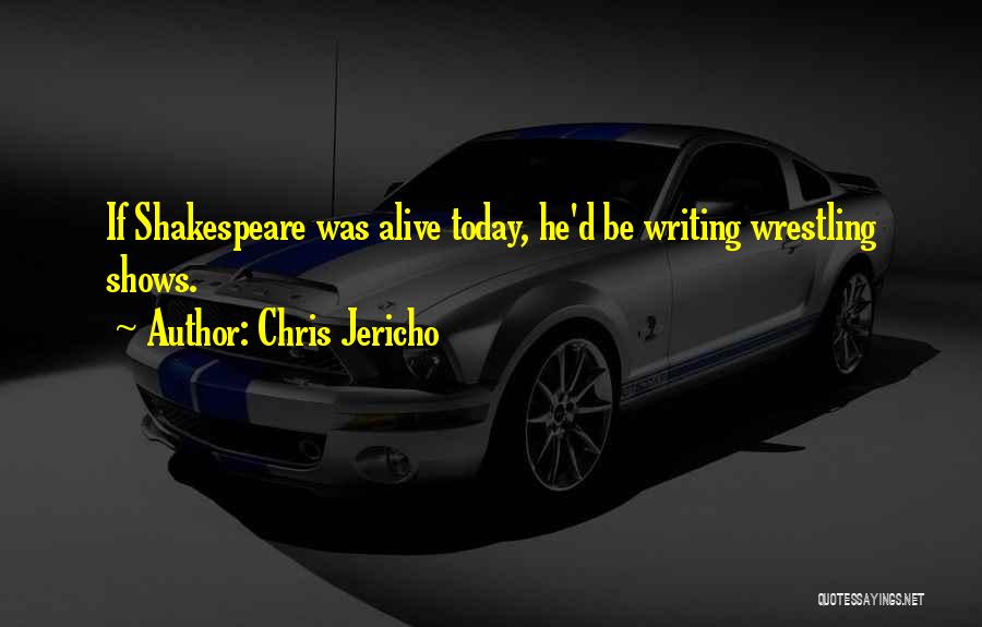 Chris Jericho Quotes: If Shakespeare Was Alive Today, He'd Be Writing Wrestling Shows.