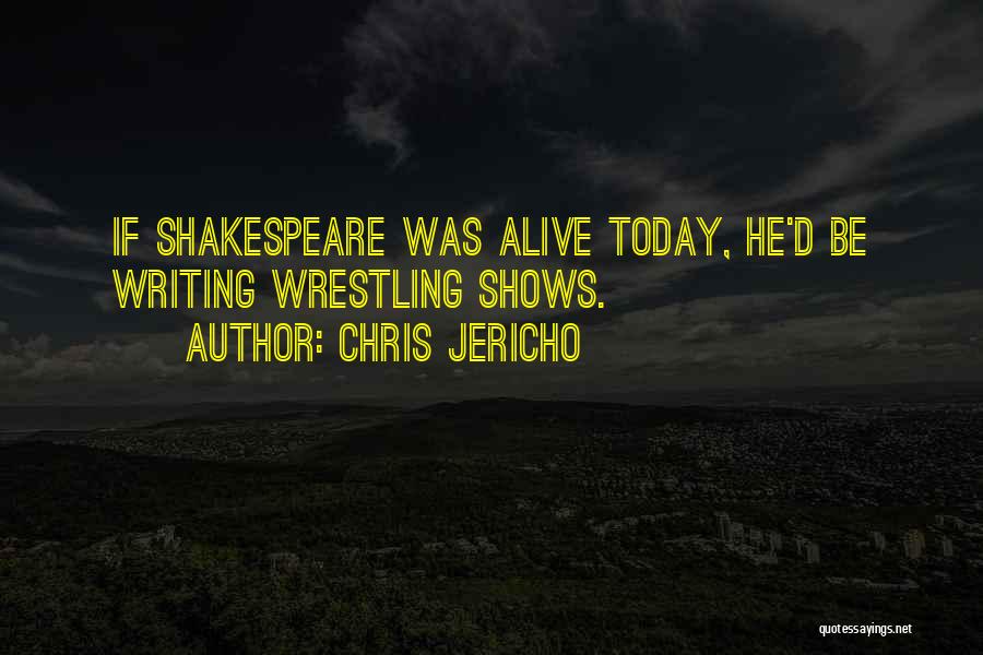 Chris Jericho Quotes: If Shakespeare Was Alive Today, He'd Be Writing Wrestling Shows.