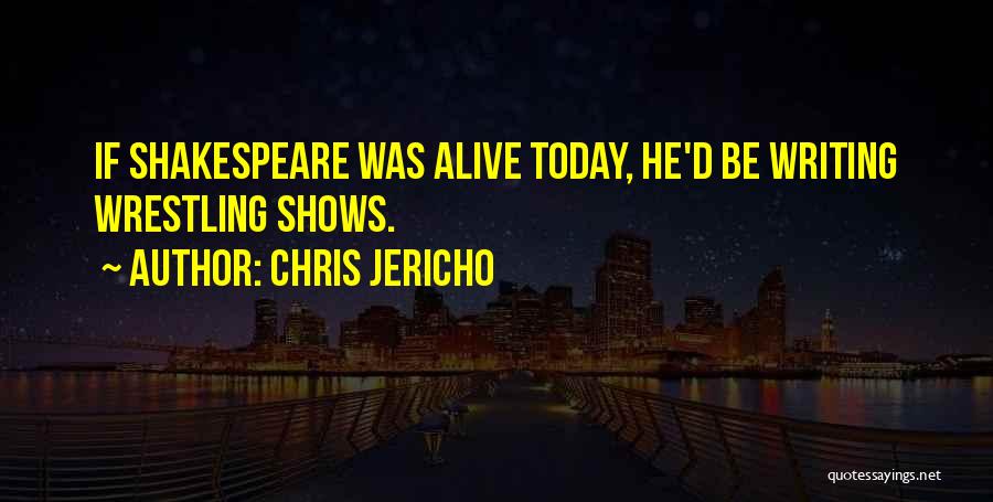 Chris Jericho Quotes: If Shakespeare Was Alive Today, He'd Be Writing Wrestling Shows.