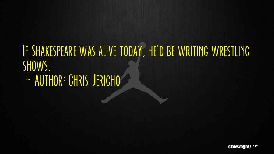 Chris Jericho Quotes: If Shakespeare Was Alive Today, He'd Be Writing Wrestling Shows.
