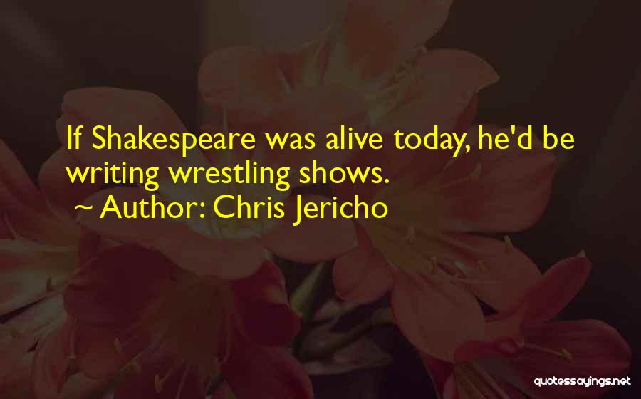 Chris Jericho Quotes: If Shakespeare Was Alive Today, He'd Be Writing Wrestling Shows.