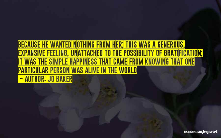 Jo Baker Quotes: Because He Wanted Nothing From Her; This Was A Generous, Expansive Feeling, Unattached To The Possibility Of Gratification; It Was