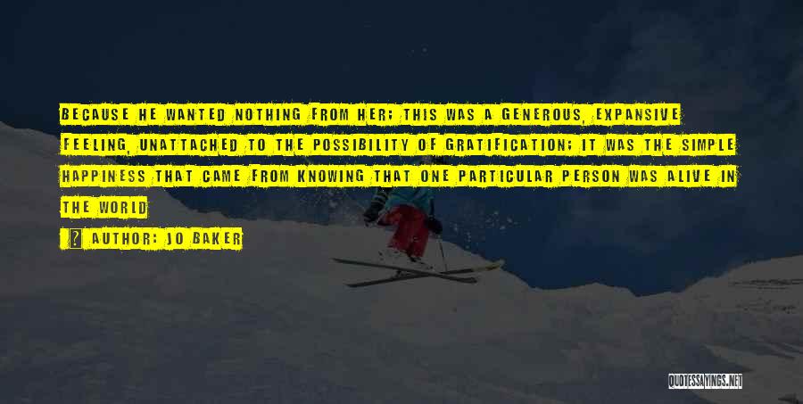 Jo Baker Quotes: Because He Wanted Nothing From Her; This Was A Generous, Expansive Feeling, Unattached To The Possibility Of Gratification; It Was