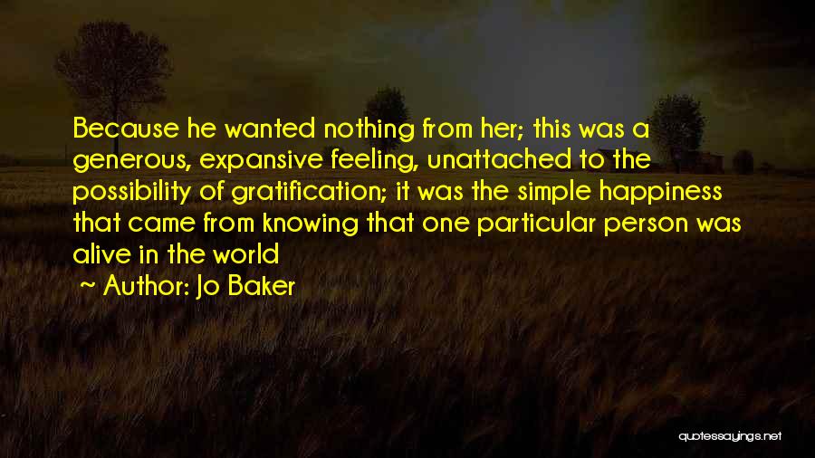 Jo Baker Quotes: Because He Wanted Nothing From Her; This Was A Generous, Expansive Feeling, Unattached To The Possibility Of Gratification; It Was