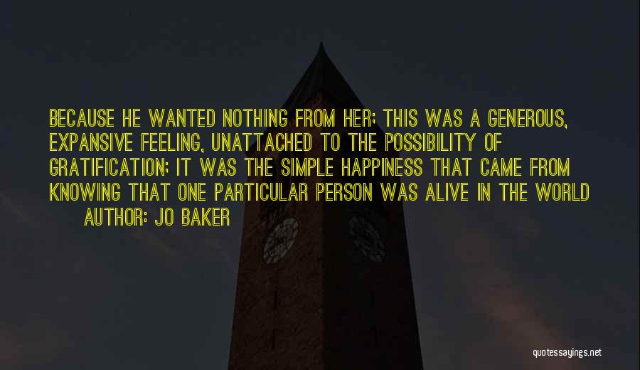 Jo Baker Quotes: Because He Wanted Nothing From Her; This Was A Generous, Expansive Feeling, Unattached To The Possibility Of Gratification; It Was