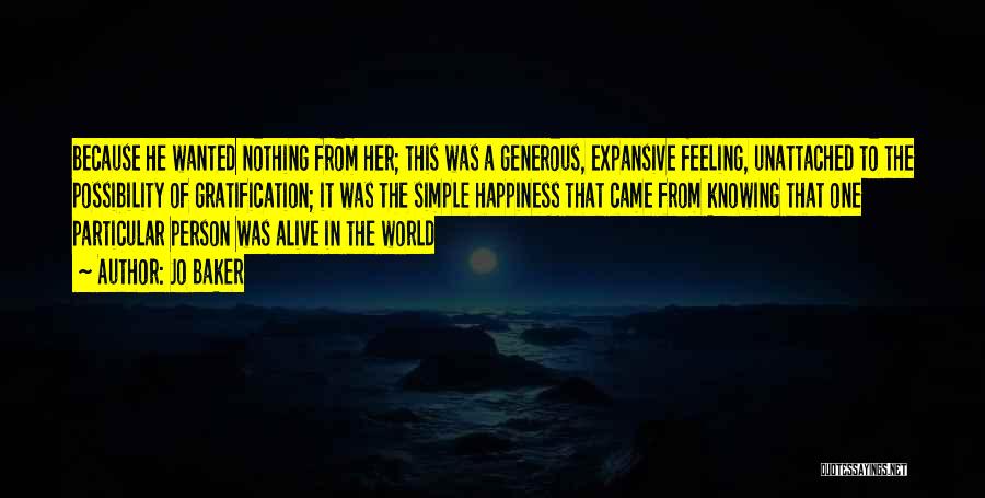 Jo Baker Quotes: Because He Wanted Nothing From Her; This Was A Generous, Expansive Feeling, Unattached To The Possibility Of Gratification; It Was