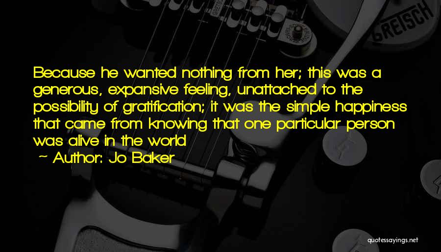 Jo Baker Quotes: Because He Wanted Nothing From Her; This Was A Generous, Expansive Feeling, Unattached To The Possibility Of Gratification; It Was