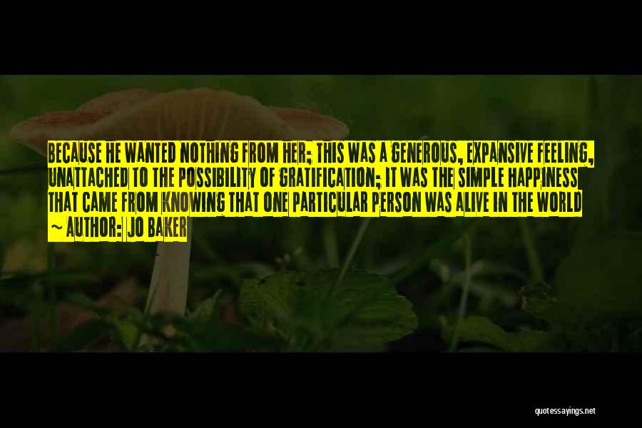 Jo Baker Quotes: Because He Wanted Nothing From Her; This Was A Generous, Expansive Feeling, Unattached To The Possibility Of Gratification; It Was