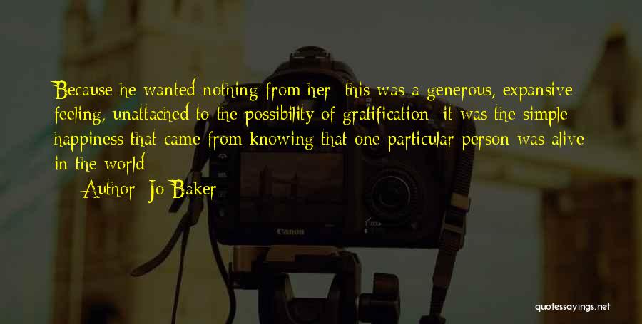 Jo Baker Quotes: Because He Wanted Nothing From Her; This Was A Generous, Expansive Feeling, Unattached To The Possibility Of Gratification; It Was