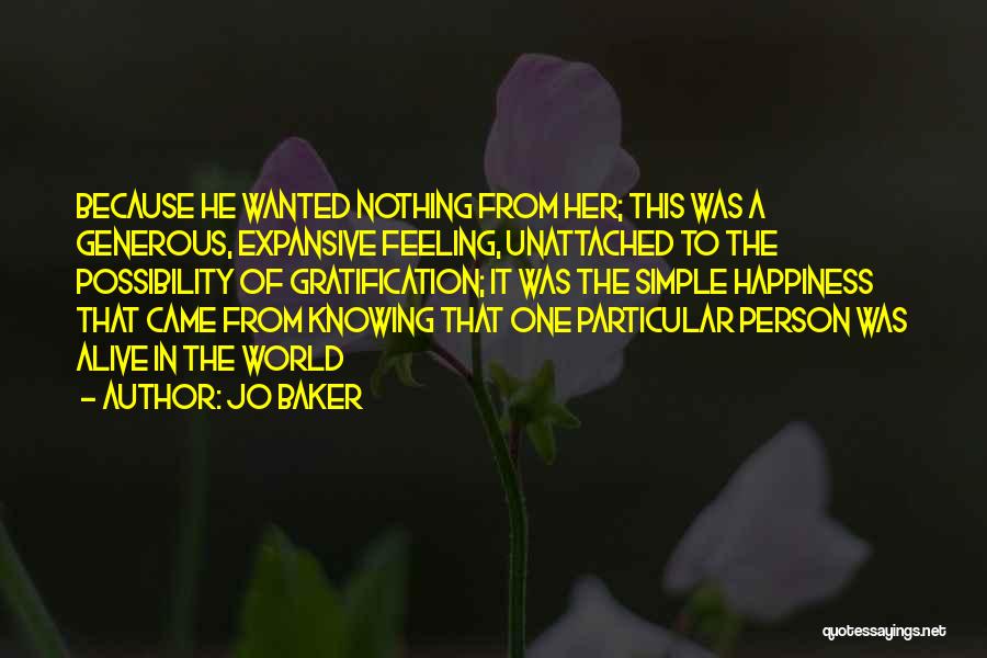 Jo Baker Quotes: Because He Wanted Nothing From Her; This Was A Generous, Expansive Feeling, Unattached To The Possibility Of Gratification; It Was