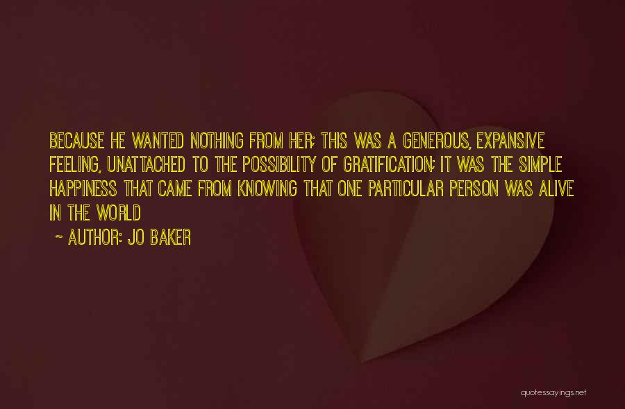 Jo Baker Quotes: Because He Wanted Nothing From Her; This Was A Generous, Expansive Feeling, Unattached To The Possibility Of Gratification; It Was