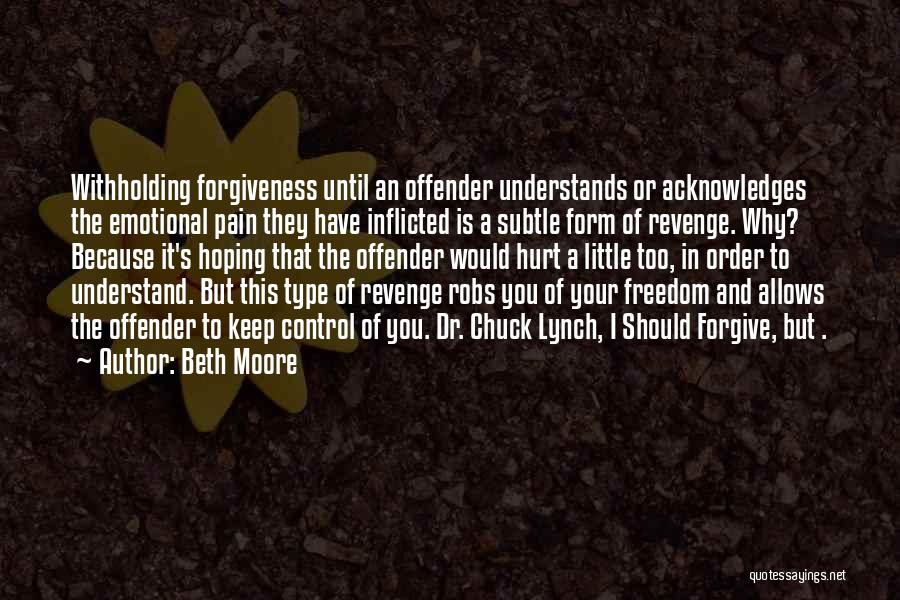 Beth Moore Quotes: Withholding Forgiveness Until An Offender Understands Or Acknowledges The Emotional Pain They Have Inflicted Is A Subtle Form Of Revenge.