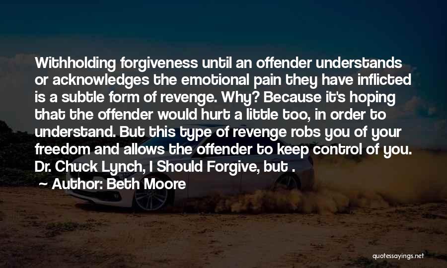 Beth Moore Quotes: Withholding Forgiveness Until An Offender Understands Or Acknowledges The Emotional Pain They Have Inflicted Is A Subtle Form Of Revenge.