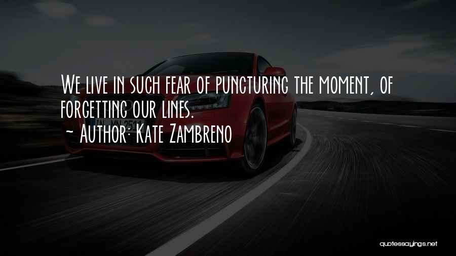 Kate Zambreno Quotes: We Live In Such Fear Of Puncturing The Moment, Of Forgetting Our Lines.