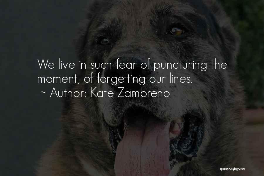 Kate Zambreno Quotes: We Live In Such Fear Of Puncturing The Moment, Of Forgetting Our Lines.