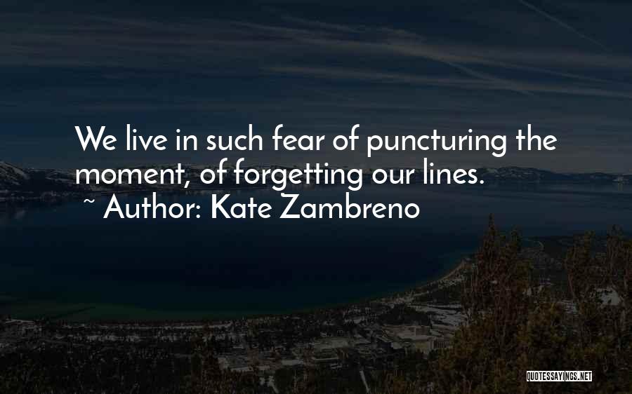 Kate Zambreno Quotes: We Live In Such Fear Of Puncturing The Moment, Of Forgetting Our Lines.