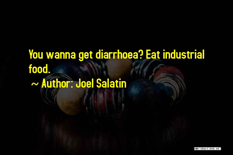 Joel Salatin Quotes: You Wanna Get Diarrhoea? Eat Industrial Food.